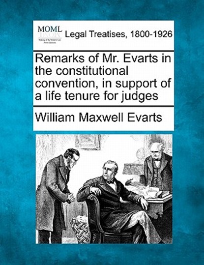 Remarks of Mr. Evarts in the Constitutional Convention, in Support of a Life Tenure for Judges, William Maxwell Evarts - Paperback - 9781240078943
