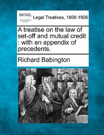 A Treatise on the Law of Set-Off and Mutual Credit: With an Appendix of Precedents., Richard Babington - Paperback - 9781240079070