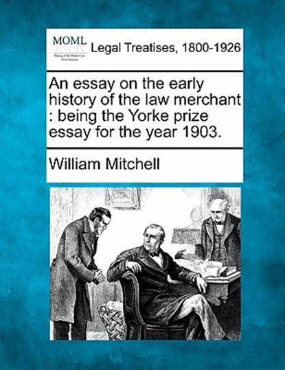 An Essay on the Early History of the Law Merchant: Being the Yorke Prize Essay for the Year 1903., William Mitchell - Paperback - 9781240083343