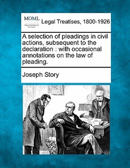 A selection of pleadings in civil actions, subsequent to the declaration: with occasional annotations on the law of pleading., Joseph Story - Paperback - 9781240084005