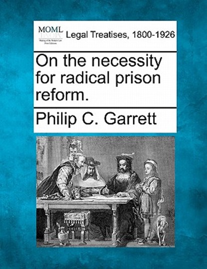 On the Necessity for Radical Prison Reform., Philip C. Garrett - Paperback - 9781240093625