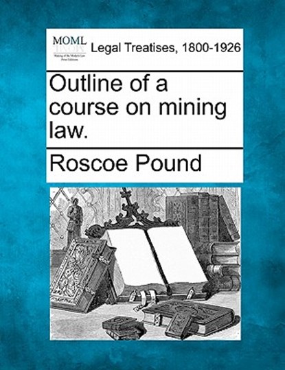 Outline of a Course on Mining Law., Roscoe Pound - Paperback - 9781240111374
