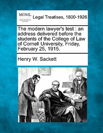 The Modern Lawyer's Test: An Address Delivered Before the Students of the College of Law of Cornell University, Friday, February 25, 1915., Henry W. Sackett - Paperback - 9781240119653