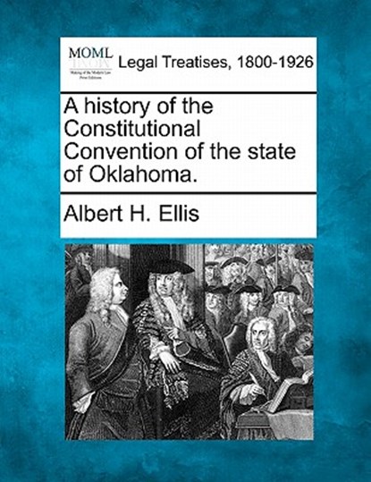 A History of the Constitutional Convention of the State of Oklahoma., Albert H. Ellis - Paperback - 9781240120147