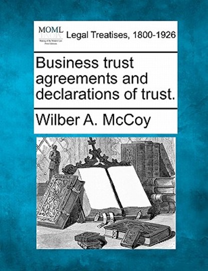 Business Trust Agreements and Declarations of Trust., Wilber A. McCoy - Paperback - 9781240122325