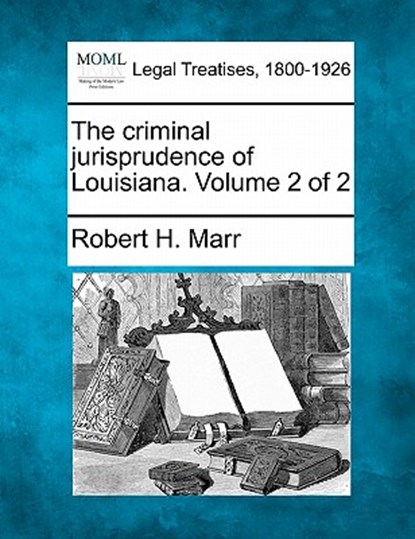 The criminal jurisprudence of Louisiana. Volume 2 of 2, Robert H. Marr - Paperback - 9781240122837