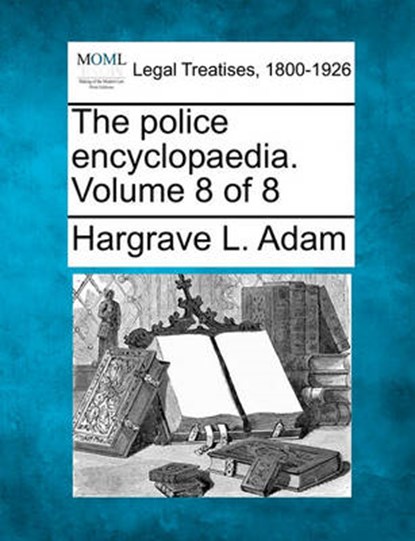 The Police Encyclopaedia. Volume 8 of 8, Hargrave L Adam - Overig - 9781240125920