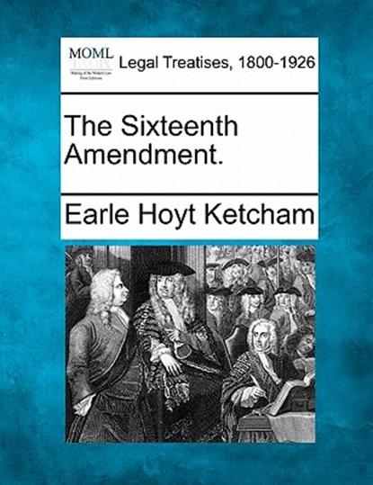 The Sixteenth Amendment., Earle Hoyt Ketcham - Paperback - 9781240128631