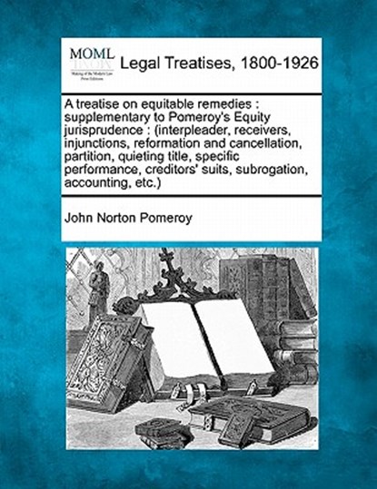 A treatise on equitable remedies: supplementary to Pomeroy's Equity jurisprudence.... Volume 2 of 2, John Norton Pomeroy - Paperback - 9781240130832