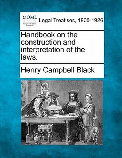Handbook on the construction and interpretation of the laws., Henry Campbell Black - Paperback - 9781240131976