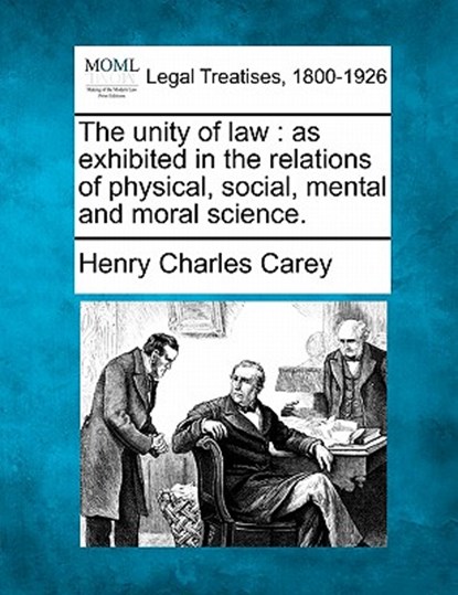 The Unity of Law: As Exhibited in the Relations of Physical, Social, Mental and Moral Science., Henry Charles Carey - Paperback - 9781240191925