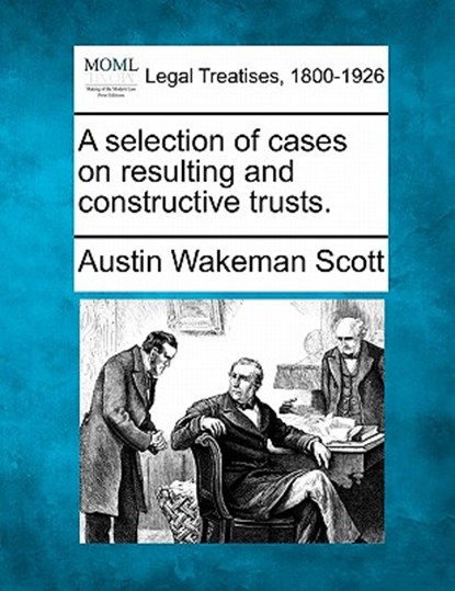 A Selection of Cases on Resulting and Constructive Trusts., Austin Wakeman Scott - Paperback - 9781240193325