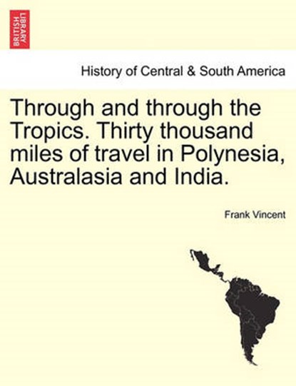 Through and Through the Tropics. Thirty Thousand Miles of Travel in Polynesia, Australasia and India., Frank Vincent - Paperback - 9781240929610