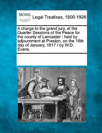 A Charge to the Grand Jury, at the Quarter Sessions of the Peace for the County of Lancaster: Held by Adjournment at Preston, on the 16th Day of Janua, Multiple Contributors - Paperback - 9781241004569