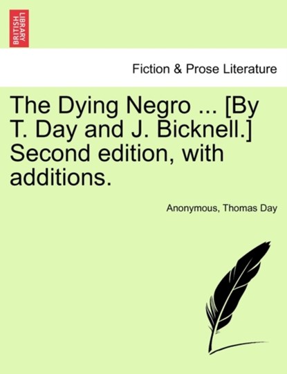 The Dying Negro ... [By T. Day and J. Bicknell.] Second Edition, with Additions., Anonymous - Paperback - 9781241016388