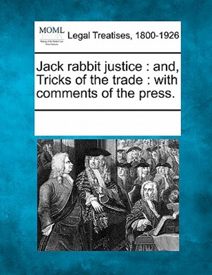 Jack Rabbit Justice: And, Tricks of the Trade: With Comments of the Press., Multiple Contributors - Paperback - 9781241019754