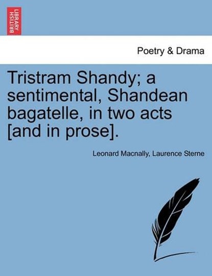 Tristram Shandy; a sentimental, Shandean bagatelle, in two acts [and in prose]., Macnally, Leonard - Paperback - 9781241025700