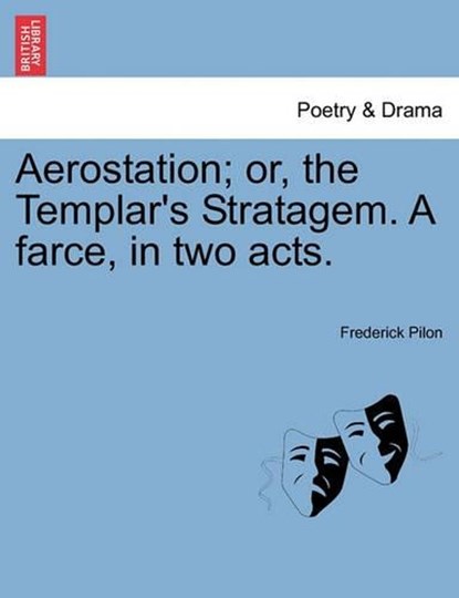 Aerostation; or, the Templar's Stratagem. A farce, in two acts., Pilon, Frederick - Paperback - 9781241029326