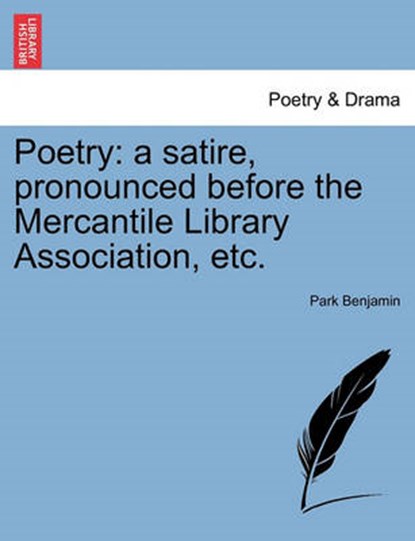 Poetry: a satire, pronounced before the Mercantile Library Association, etc., Benjamin, Park - Paperback - 9781241039844