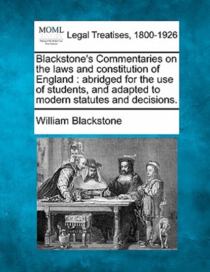 Blackstone's Commentaries on the laws and constitution of England: abridged for the use of students, and adapted to modern statutes and decisions., William Blackstone - Paperback - 9781241049911