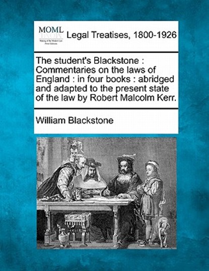 The student's Blackstone: Commentaries on the laws of England: in four books: abridged and adapted to the present state of the law by Robert Malcolm K, William Blackstone - Paperback - 9781241049942