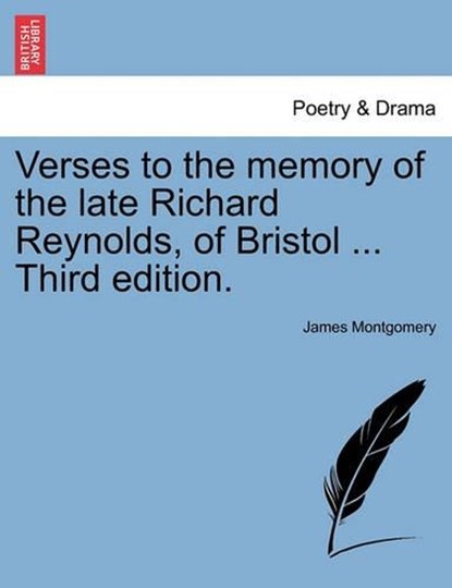 Verses to the memory of the late Richard Reynolds, of Bristol ... Third edition., Montgomery, James - Paperback - 9781241063993