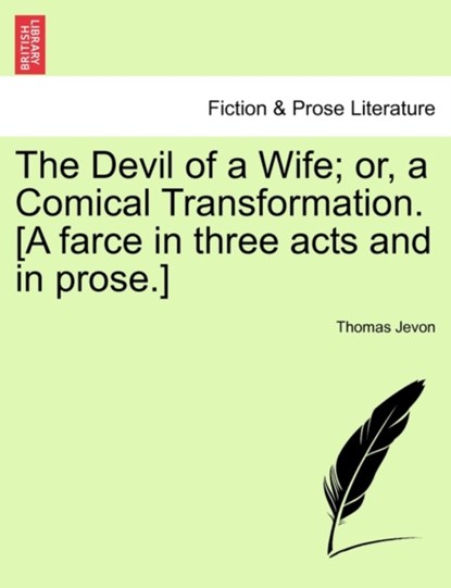 The Devil of a Wife; Or, a Comical Transformation. [A Farce in Three Acts and in Prose.], Thomas Jevon - Paperback - 9781241127282