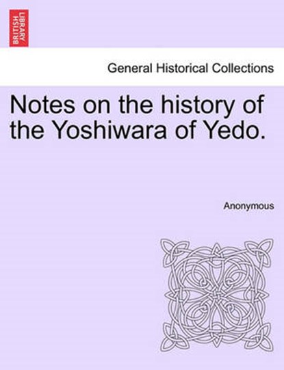 Notes on the History of the Yoshiwara of Yedo., Anonymous - Paperback - 9781241150044