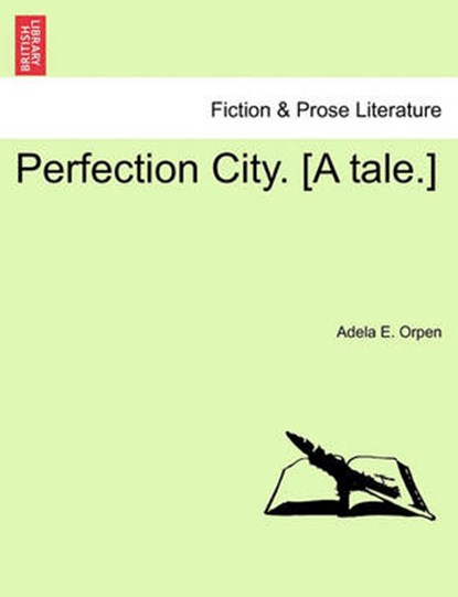 Perfection City. [A tale.], Orpen, Adela E. - Paperback - 9781241208790
