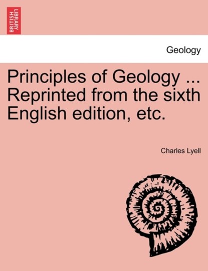 Principles of Geology ... Reprinted from the Sixth English Edition, Etc., Sir Charles Lyell - Paperback - 9781241246747