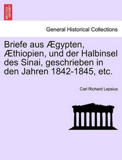 Briefe aus Ægypten, Æthiopien, und der Halbinsel des Sinai, geschrieben in den Jahren 1842-1845, etc., LEPSIUS,  Carl Richard - Paperback - 9781241312824