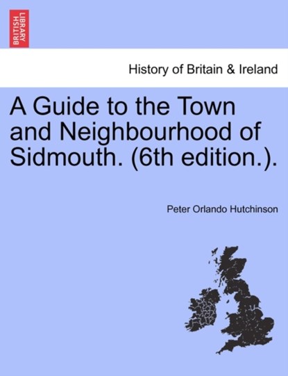 A Guide to the Town and Neighbourhood of Sidmouth. (6th Edition.)., Peter Orlando Hutchinson - Paperback - 9781241324018
