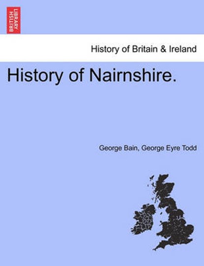 History of Nairnshire. Second Edition, George Bain ; George Eyre Todd - Paperback - 9781241332815