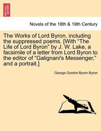 The Works of Lord Byron, including the suppressed poems. [With "The Life of Lord Byron" by J. W. Lake, a facsimile of a letter from Lord Byron to the editor of "Galignani's Messenger," and a portrait., Byron, George Gordon Byron - Paperback - 9781241382964