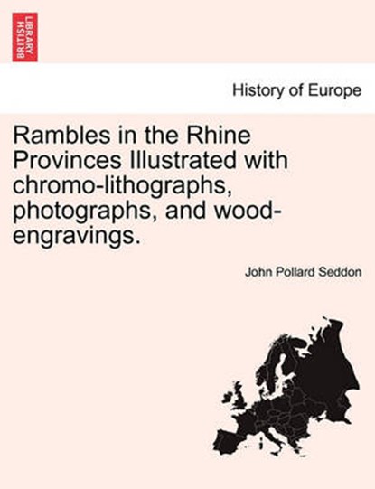 Rambles in the Rhine Provinces Illustrated with chromo-lithographs, photographs, and wood-engravings., Seddon, John Pollard - Paperback - 9781241411268