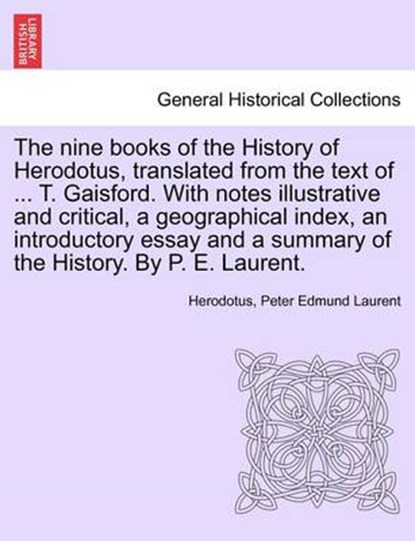 The nine books of the History of Herodotus, translated from the text of ... T. Gaisford. With notes illustrative and critical, a geographical index, an introductory essay and a summary of the History., Herodotus - Paperback - 9781241441364