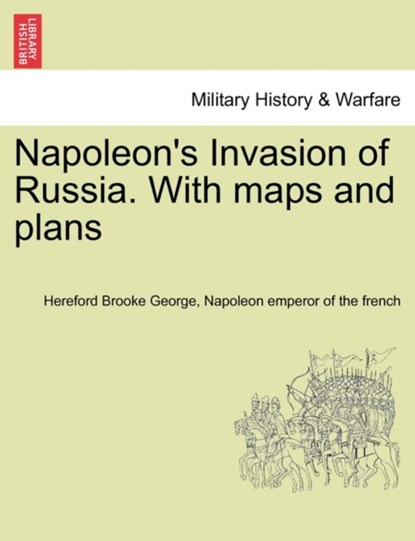 Napoleon's Invasion of Russia. With maps and plans, Hereford Brooke George ; Napoleon Emperor of the French - Paperback - 9781241447458