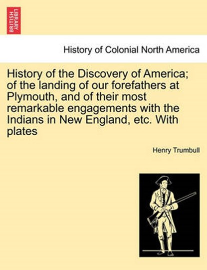 History of the Discovery of America; Of the Landing of Our Forefathers at Plymouth, and of Their Most Remarkable Engagements with the Indians in New England, Etc. with Plates, Henry Clay Trumbull - Paperback - 9781241457259