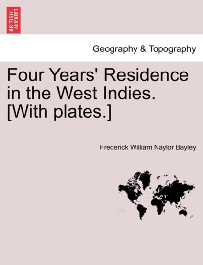 Four Years' Residence in the West Indies. [With plates.], Frederick William Naylor Bayley - Paperback - 9781241488307