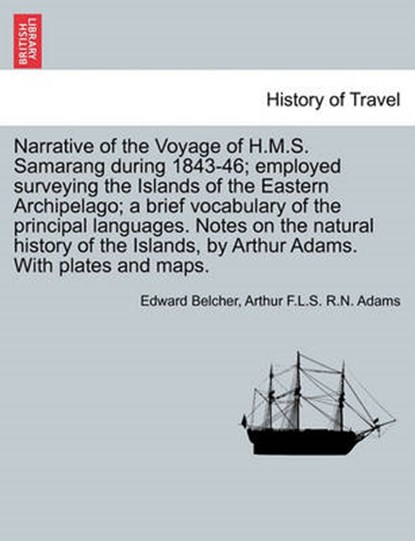 Narrative of the Voyage of H.M.S. Samarang during 1843-46; employed surveying the Islands of the Eastern Archipelago; a brief vocabulary of the principal languages. Notes on the natural history of the, Belcher, Edward - Paperback - 9781241489342