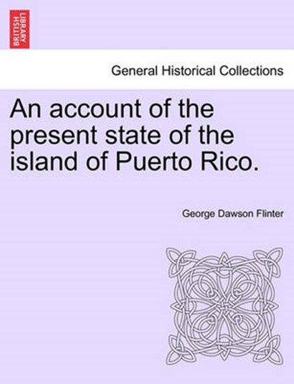 An Account of the Present State of the Island of Puerto Rico., George Dawson Flinter - Paperback - 9781241493516