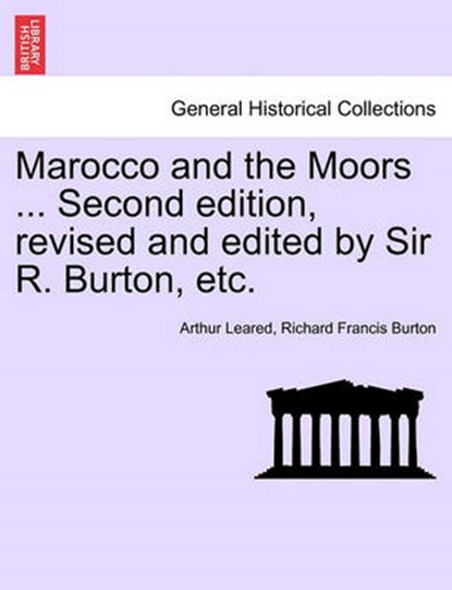 Marocco and the Moors ... Second Edition, Revised and Edited by Sir R. Burton, Etc., Arthur Leared ; Sir Richard Francis Burton - Paperback - 9781241515904