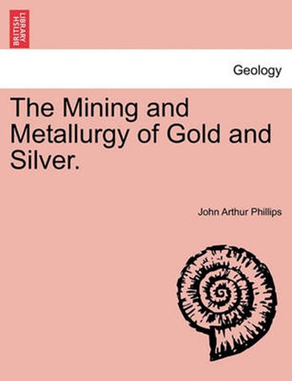 The Mining and Metallurgy of Gold and Silver., Phillips, John Arthur - Paperback - 9781241519278