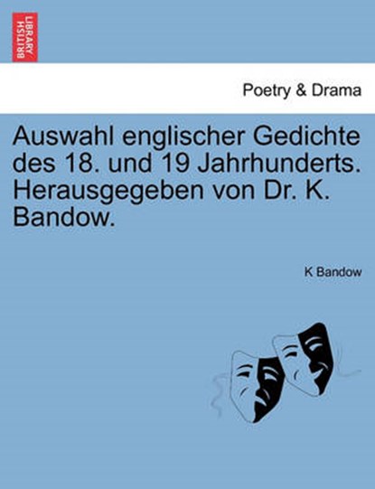 Auswahl englischer Gedichte des 18. und 19 Jahrhunderts. Herausgegeben von Dr. K. Bandow., BANDOW, K - Paperback - 9781241568023