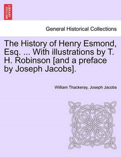 The History of Henry Esmond, Esq. ... With illustrations by T. H. Robinson [and a preface by Joseph Jacobs]., Thackeray, William - Paperback - 9781241572211