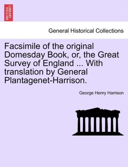 Facsimile of the Original Domesday Book, Or, the Great Survey of England ... with Translation by General Plantagenet-Harrison., George Henry Harrison - Paperback - 9781241600341