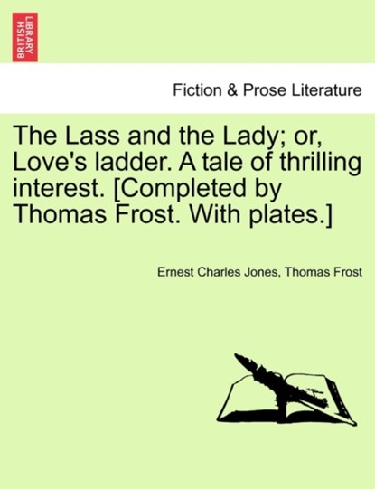 The Lass and the Lady; or, Love's ladder. A tale of thrilling interest. [Completed by Thomas Frost. With plates.], Ernest Charles Jones ; Thomas Frost - Paperback - 9781241615772