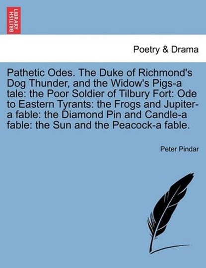 Pathetic Odes. the Duke of Richmond's Dog Thunder, and the Widow's Pigs-A Tale, Peter Pindar - Paperback - 9781241692421
