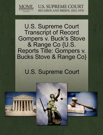 U.S. Supreme Court Transcript of Record Gompers v. Buck's Stove & Range Co {U.S. Reports Title, U. S. Supreme Court - Paperback - 9781244992429