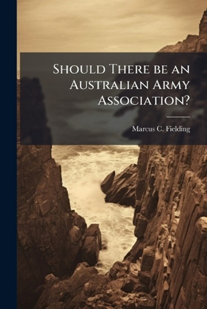 Should There Be an Australian Army Association?, FIELDING,  Marcus C - Paperback - 9781249274179